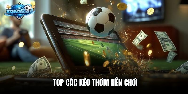 Top các kèo thơm nên chơi