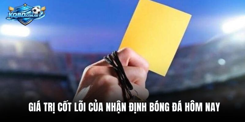 Giá trị cốt lõi của nhận định bóng đá hôm nay