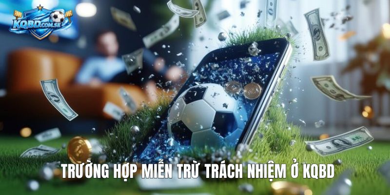 Trường hợp miễn trừ trách nhiệm ở kqbd